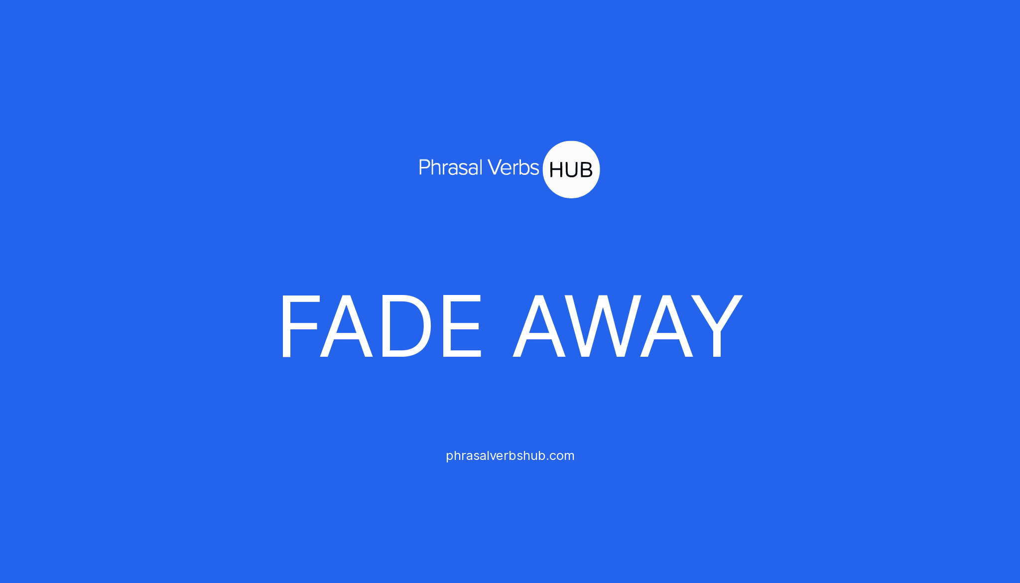 FADE AWAY Phrasal Verb Meaning Examples   FADE AWAY 